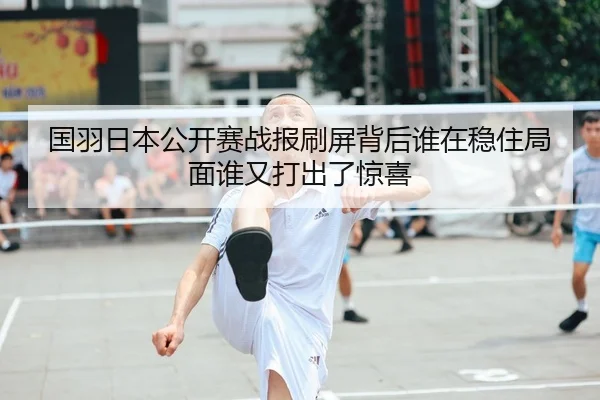 国羽日本公开赛战报刷屏背后谁在稳住局面谁又打出了惊喜 - C7 Entertainment